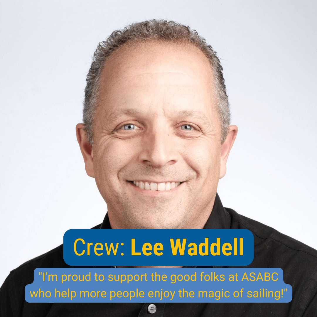 Crew: Lee Waddell "I'm proud to support the good folks at ASABC who help more people enjoy the magic of sailing."